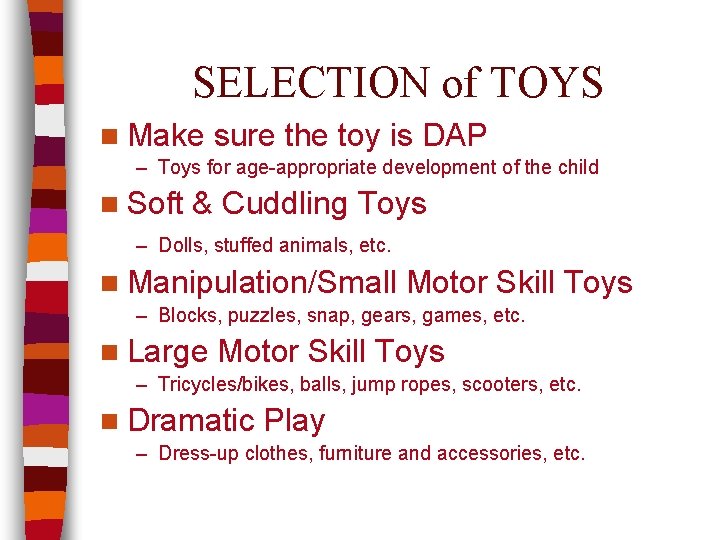 SELECTION of TOYS n Make sure the toy is DAP – Toys for age-appropriate