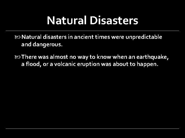 Natural Disasters Natural disasters in ancient times were unpredictable and dangerous. There was almost