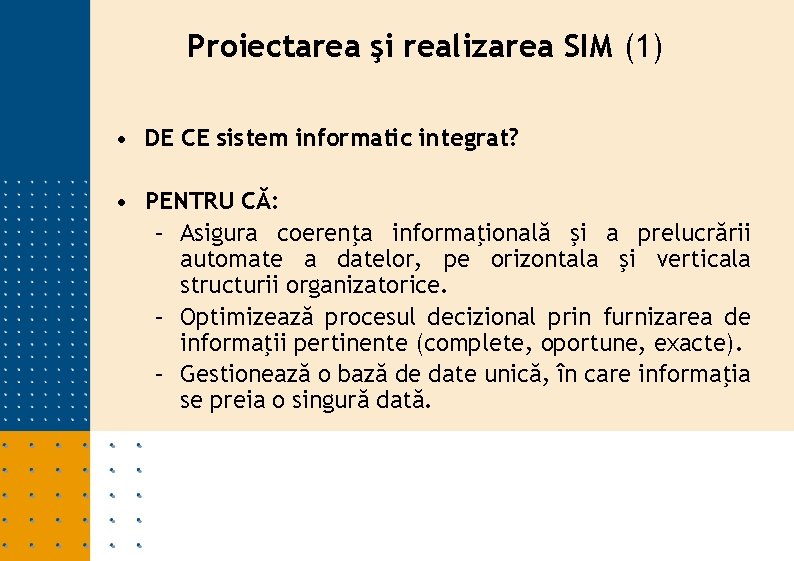 Proiectarea şi realizarea SIM (1) • DE CE sistem informatic integrat? • PENTRU CĂ: Proiectarea şi realizarea SIM (1) • DE CE sistem informatic integrat? • PENTRU CĂ:
