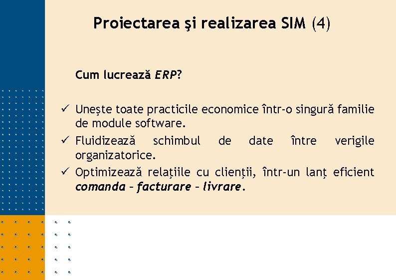 Proiectarea şi realizarea SIM (4) Cum lucrează ERP? ü Uneşte toate practicile economice într-o