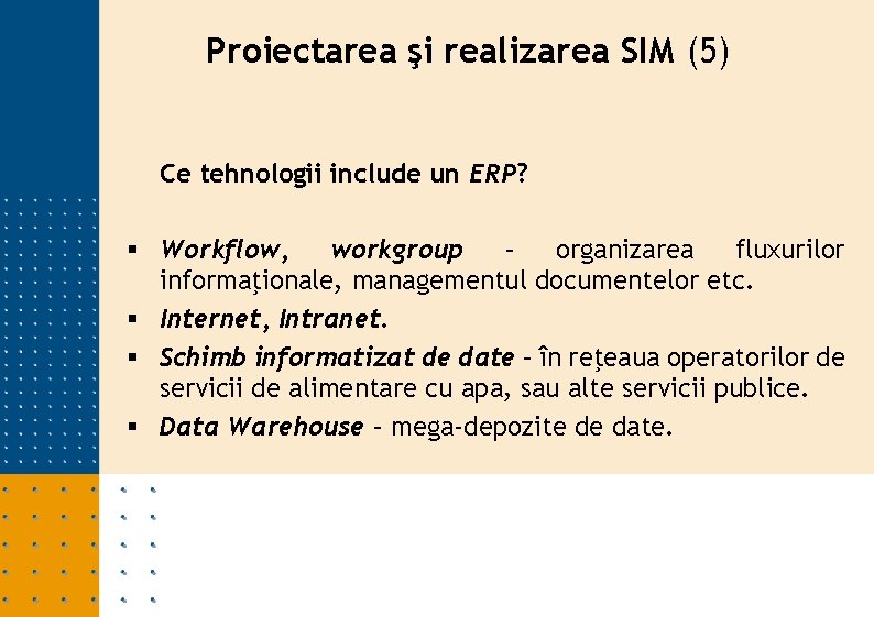 Proiectarea şi realizarea SIM (5) Ce tehnologii include un ERP? § Workflow, workgroup –