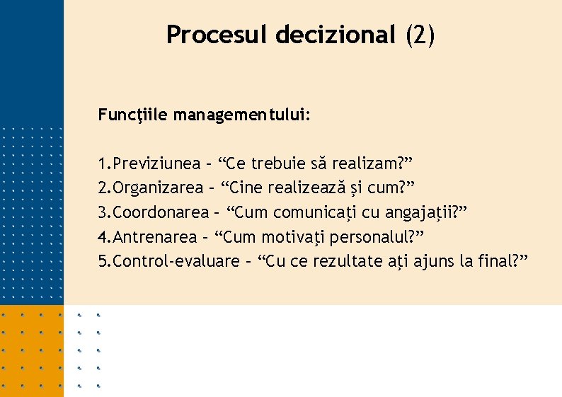 Procesul decizional (2) Funcţiile managementului: 1. Previziunea – “Ce trebuie să realizam? ” 2.