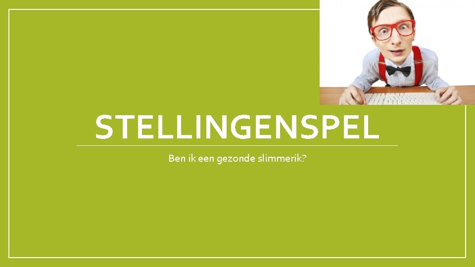 STELLINGENSPEL Ben ik een gezonde slimmerik? 