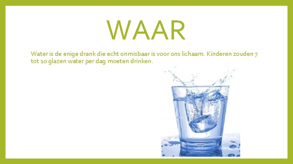 WAAR Water is de enige drank die echt onmisbaar is voor ons lichaam. Kinderen