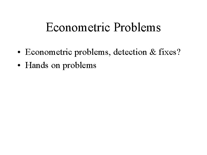 Econometric Problems • Econometric problems, detection & fixes? • Hands on problems 