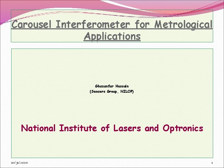 Carousel Interferometer for Metrological Applications Ghazanfar Hussain (Sensors Group, NILOP) National Institute of Lasers