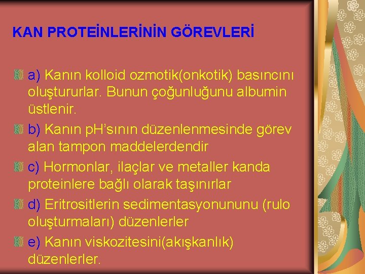 KAN PROTEİNLERİNİN GÖREVLERİ a) Kanın kolloid ozmotik(onkotik) basıncını oluştururlar. Bunun çoğunluğunu albumin üstlenir. b)