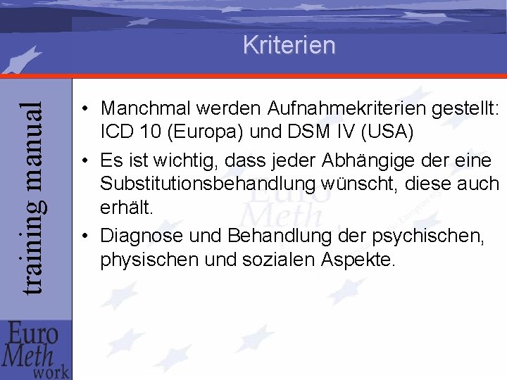 training manual Kriterien • Manchmal werden Aufnahmekriterien gestellt: ICD 10 (Europa) und DSM IV