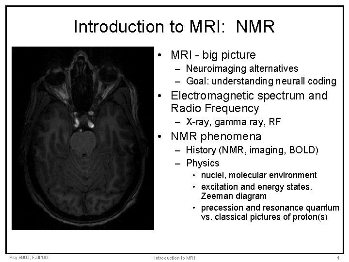 Introduction to MRI: NMR • MRI - big picture – Neuroimaging alternatives – Goal: