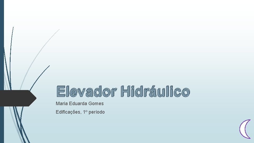 Elevador Hidráulico Maria Eduarda Gomes Edificações, 1º período Elevador Hidráulico Maria Eduarda Gomes Edificações, 1º período