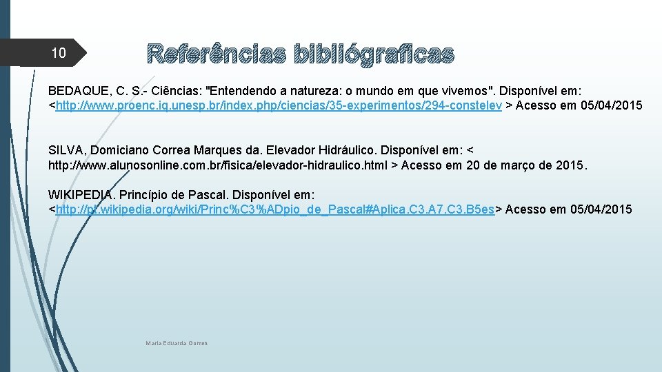 10 Referências bibliógraficas BEDAQUE, C. S. - Ciências: "Entendendo a natureza: o mundo em 10 Referências bibliógraficas BEDAQUE, C. S. - Ciências: "Entendendo a natureza: o mundo em