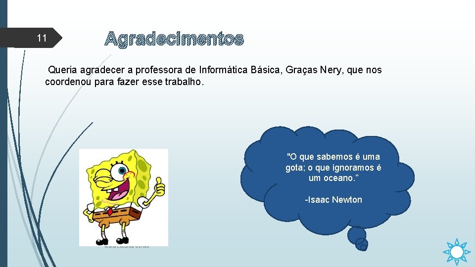 11 Agradecimentos Queria agradecer a professora de Informática Básica, Graças Nery, que nos coordenou 11 Agradecimentos Queria agradecer a professora de Informática Básica, Graças Nery, que nos coordenou