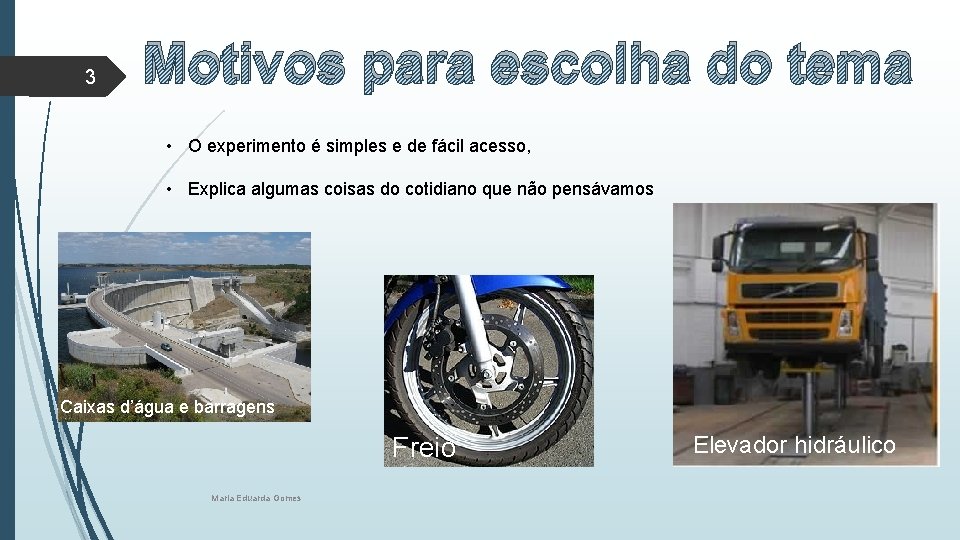 3 Motivos para escolha do tema • O experimento é simples e de fácil 3 Motivos para escolha do tema • O experimento é simples e de fácil