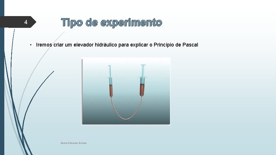 4 Tipo de experimento • Iremos criar um elevador hidráulico para explicar o Princípio 4 Tipo de experimento • Iremos criar um elevador hidráulico para explicar o Princípio