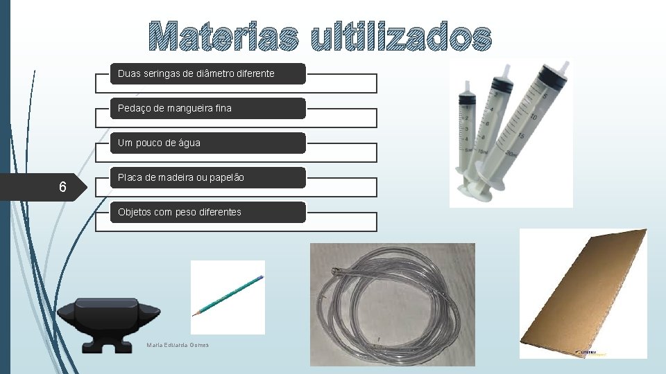 Materias ultilizados Duas seringas de diâmetro diferente Pedaço de mangueira fina Um pouco de Materias ultilizados Duas seringas de diâmetro diferente Pedaço de mangueira fina Um pouco de