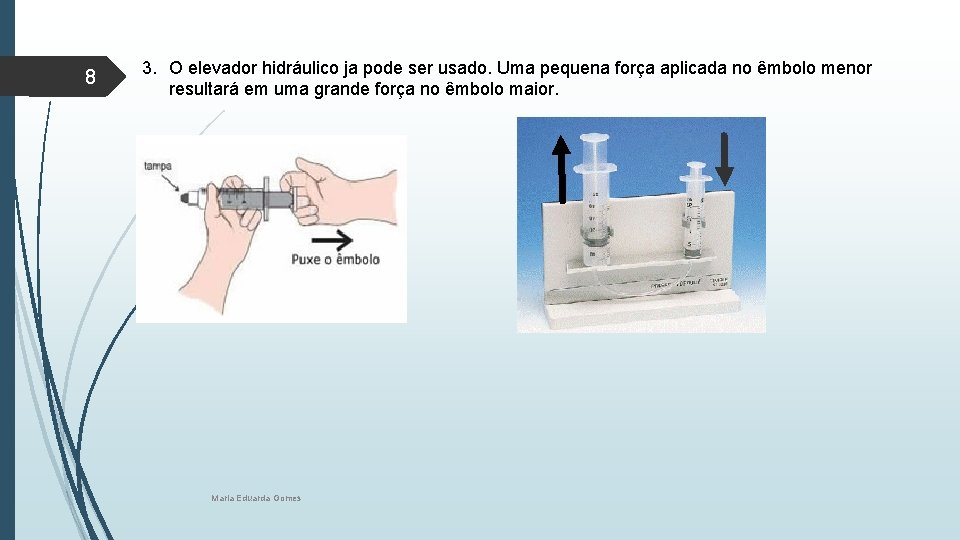 8 3. O elevador hidráulico ja pode ser usado. Uma pequena força aplicada no 8 3. O elevador hidráulico ja pode ser usado. Uma pequena força aplicada no