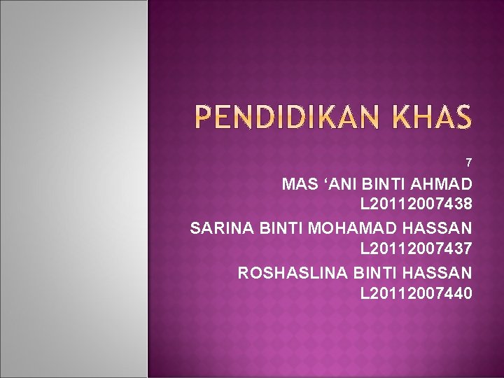 7 MAS ‘ANI BINTI AHMAD L 20112007438 SARINA BINTI MOHAMAD HASSAN L 20112007437 ROSHASLINA