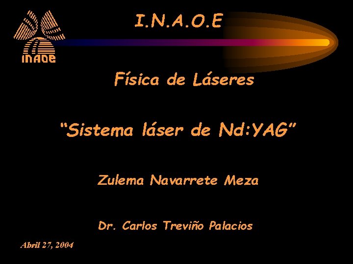 I. N. A. O. E Física de Láseres “Sistema láser de Nd: YAG” Zulema