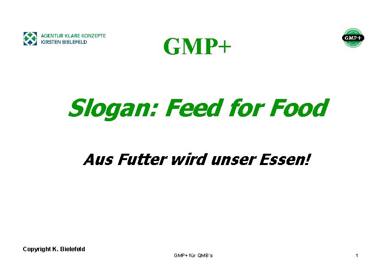 + GMP+ Slogan: Feed for Food Aus Futter wird unser Essen! Copyright K. Bielefeld