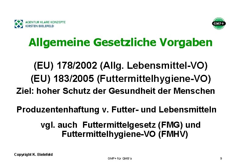 + Allgemeine Gesetzliche Vorgaben (EU) 178/2002 (Allg. Lebensmittel-VO) (EU) 183/2005 (Futtermittelhygiene-VO) Ziel: hoher Schutz