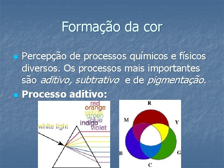 Formação da cor n n Percepção de processos químicos e físicos diversos. Os processos