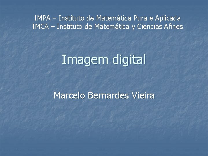 IMPA – Instituto de Matemática Pura e Aplicada IMCA – Instituto de Matemática y