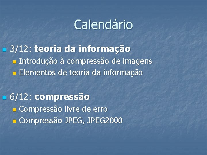 Calendário n 3/12: teoria da informação Introdução à compressão de imagens n Elementos de