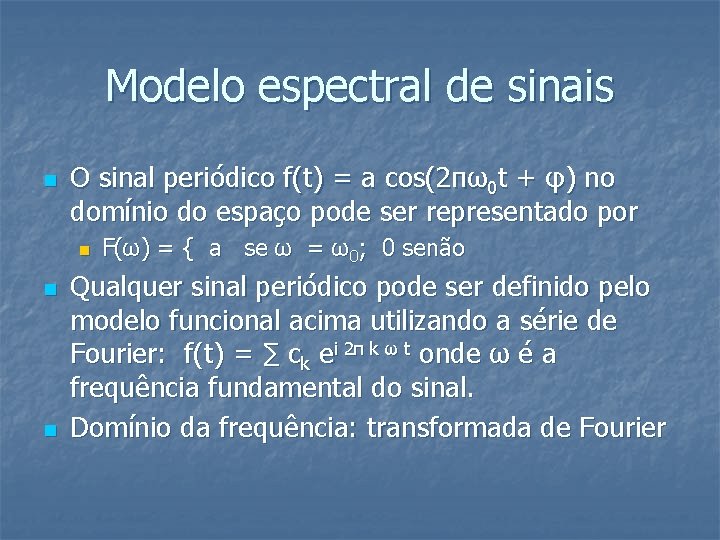 Modelo espectral de sinais n O sinal periódico f(t) = a cos(2πω0 t +