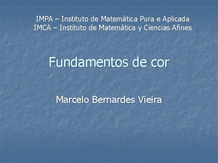 IMPA – Instituto de Matemática Pura e Aplicada IMCA – Instituto de Matemática y