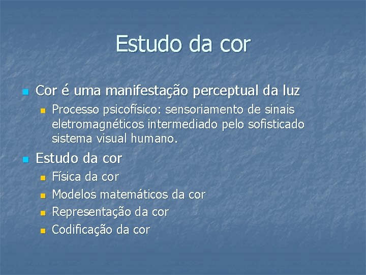 Estudo da cor n Cor é uma manifestação perceptual da luz n n Processo