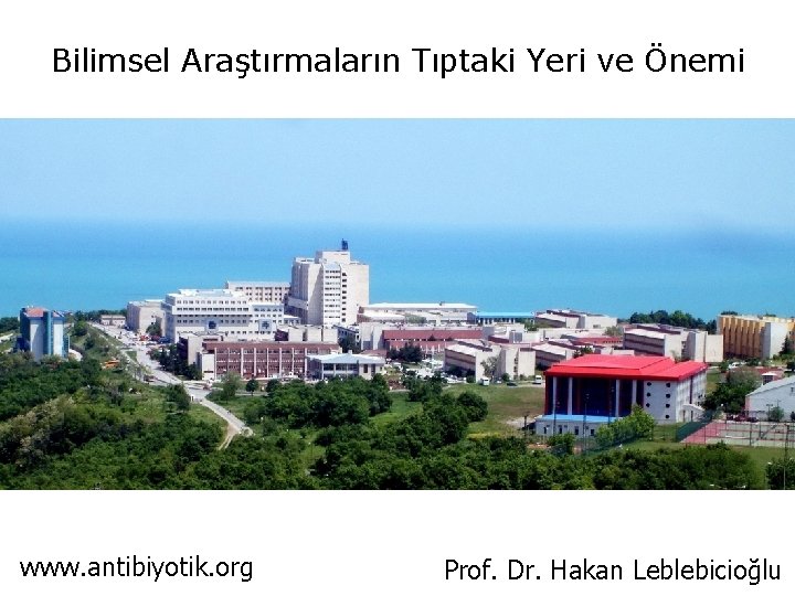 Bilimsel Araştırmaların Tıptaki Yeri ve Önemi www. antibiyotik. org Prof. Dr. Hakan Leblebicioğlu 