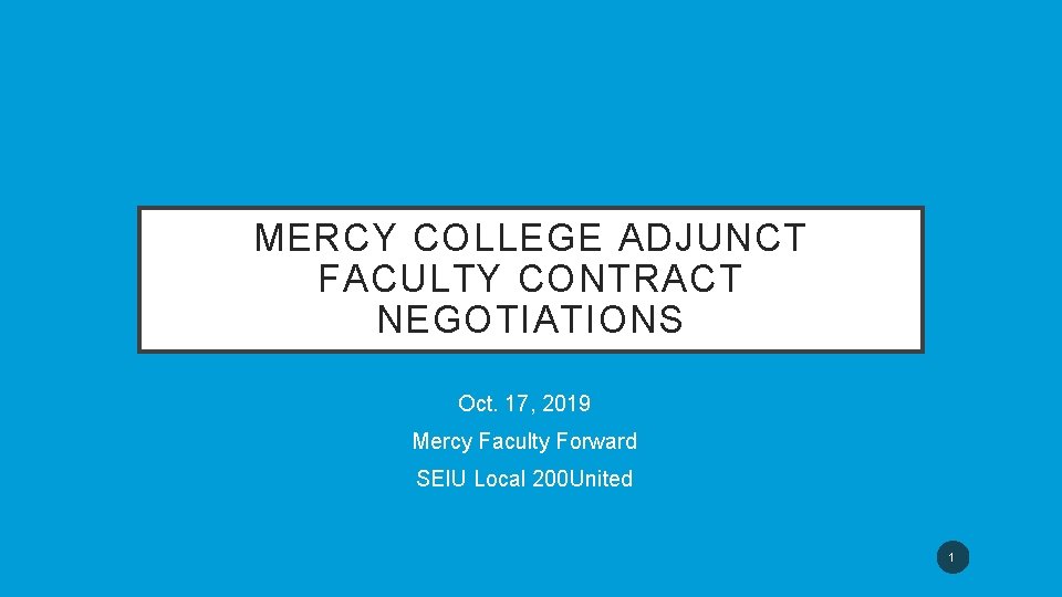 MERCY COLLEGE ADJUNCT FACULTY CONTRACT NEGOTIATIONS Oct. 17, 2019 Mercy Faculty Forward SEIU Local