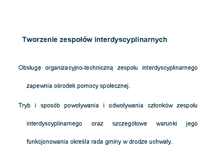 Tworzenie zespołów interdyscyplinarnych Obsługę organizacyjno-techniczną zespołu interdyscyplinarnego zapewnia ośrodek pomocy społecznej. Tryb i sposób