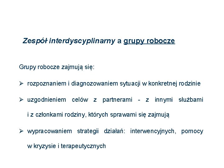 Zespół interdyscyplinarny a grupy robocze Grupy robocze zajmują się: Ø rozpoznaniem i diagnozowaniem sytuacji