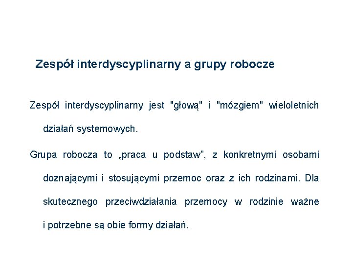 Zespół interdyscyplinarny a grupy robocze Zespół interdyscyplinarny jest "głową" i "mózgiem" wieloletnich działań systemowych.