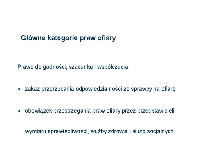 Główne kategorie praw ofiary Prawo do godności, szacunku i współczucia: Ø zakaz przerzucania odpowiedzialności