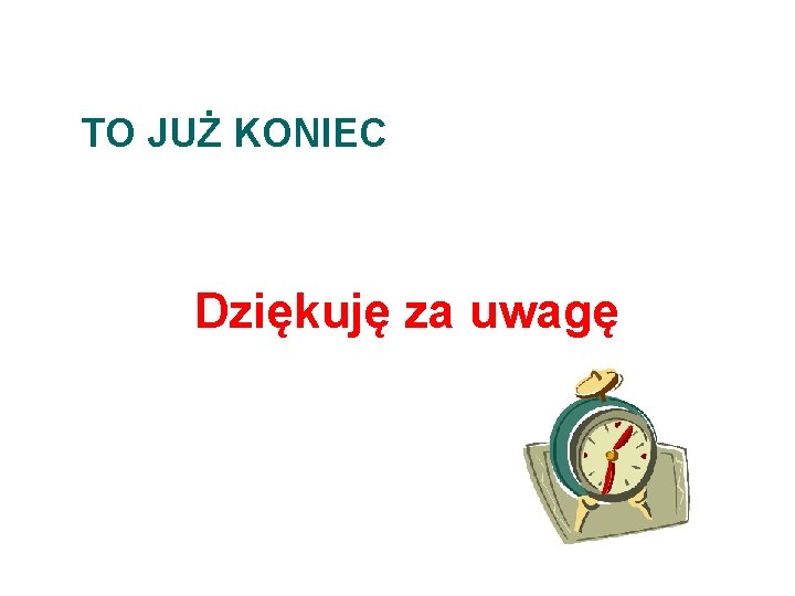 TO JUŻ KONIEC Dziękuję za uwagę 