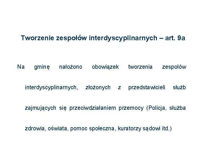 Tworzenie zespołów interdyscyplinarnych – art. 9 a Na gminę nałożono interdyscyplinarnych, obowiązek złożonych z