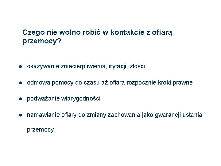 Czego nie wolno robić w kontakcie z ofiarą przemocy? l okazywanie zniecierpliwienia, irytacji, złości