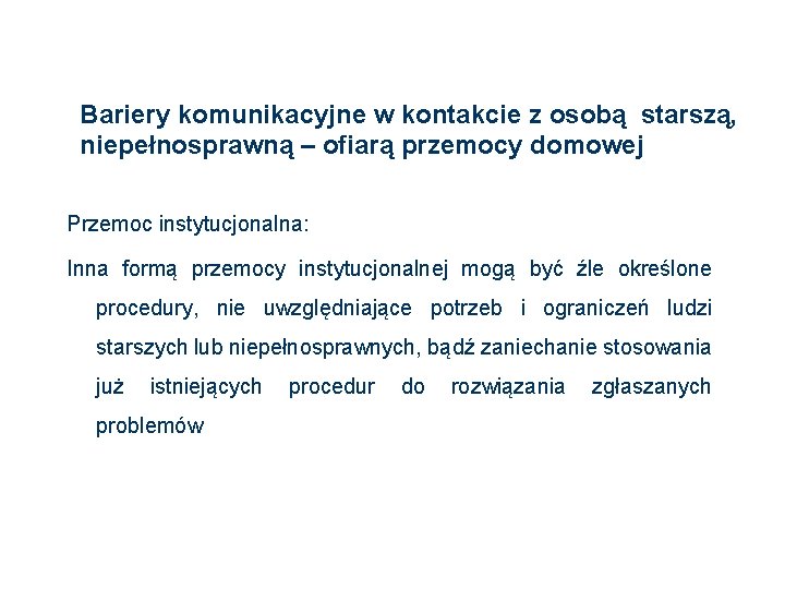 Bariery komunikacyjne w kontakcie z osobą starszą, niepełnosprawną – ofiarą przemocy domowej Przemoc instytucjonalna: