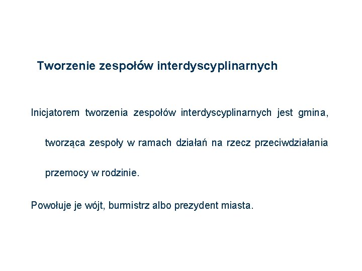 Tworzenie zespołów interdyscyplinarnych Inicjatorem tworzenia zespołów interdyscyplinarnych jest gmina, tworząca zespoły w ramach działań