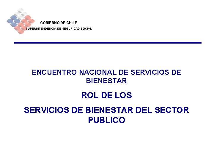 GOBIERNO DE CHILE SUPERINTENDENCIA DE SEGURIDAD SOCIAL ENCUENTRO NACIONAL DE SERVICIOS DE BIENESTAR ROL