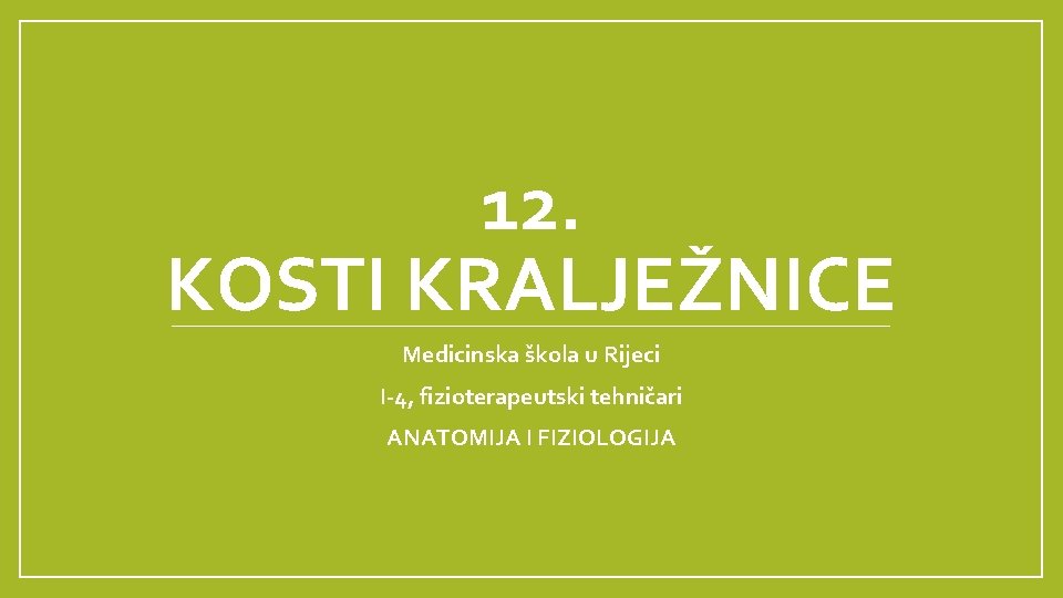 12. KOSTI KRALJEŽNICE Medicinska škola u Rijeci I-4, fizioterapeutski tehničari ANATOMIJA I FIZIOLOGIJA 12. KOSTI KRALJEŽNICE Medicinska škola u Rijeci I-4, fizioterapeutski tehničari ANATOMIJA I FIZIOLOGIJA