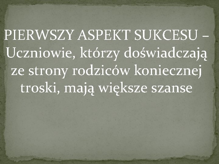 PIERWSZY ASPEKT SUKCESU – Uczniowie, którzy doświadczają ze strony rodziców koniecznej troski, mają większe