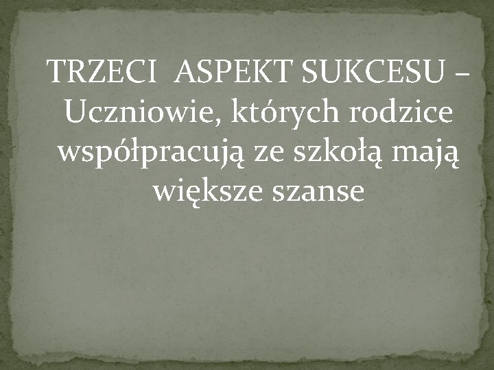 TRZECI ASPEKT SUKCESU – Uczniowie, których rodzice współpracują ze szkołą mają większe szanse 