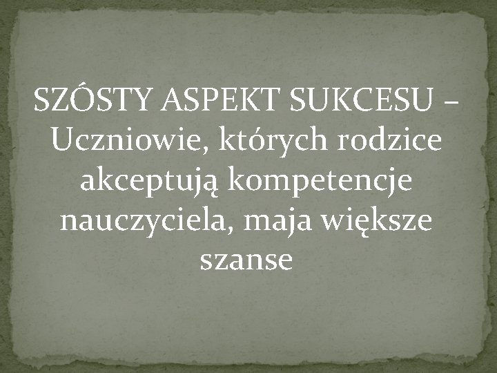 SZÓSTY ASPEKT SUKCESU – Uczniowie, których rodzice akceptują kompetencje nauczyciela, maja większe szanse 