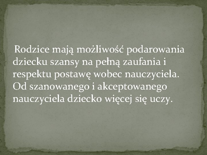 Rodzice mają możliwość podarowania dziecku szansy na pełną zaufania i respektu postawę wobec nauczyciela.