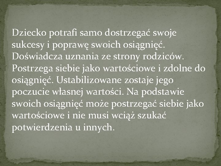 Dziecko potrafi samo dostrzegać swoje sukcesy i poprawę swoich osiągnięć. Doświadcza uznania ze strony