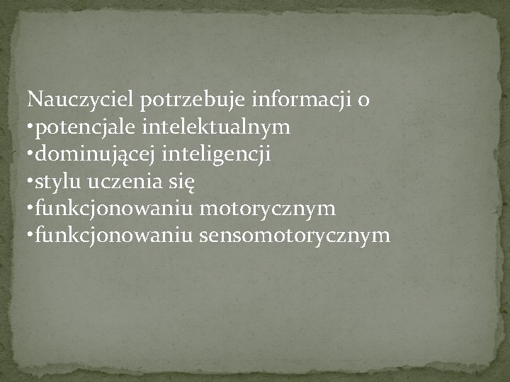 Nauczyciel potrzebuje informacji o • potencjale intelektualnym • dominującej inteligencji • stylu uczenia się