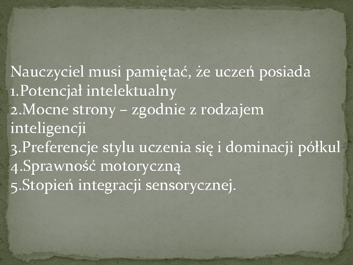 Nauczyciel musi pamiętać, że uczeń posiada 1. Potencjał intelektualny 2. Mocne strony – zgodnie